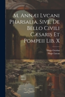 M. Annæi Lvcani Pharsalia, Sive, De Bello Civili Cæsaris Et Pompeii Lib. X 1021884227 Book Cover