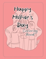 Happy Mothers Day Coloring Book: Over 40 Pages for Kids and Mom! B091N62342 Book Cover