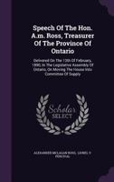Speech Of The Hon. A.m. Ross, Treasurer Of The Province Of Ontario: Delivered On The 13th Of February, 1890, In The Legislative Assembly Of Ontario, On Moving The House Into Committee Of Supply 1347014012 Book Cover