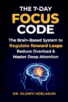 The 7-Day FOCUS CODE: A Brain-Based System to Eliminate Distraction, Build Deep Focus, and Execute at a High Level B0GZF4R9WJ Book Cover