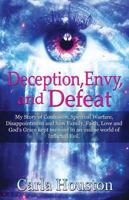 Deception, Envy, and Defeat: My Story of Confusion, Spiritual Warfare, Disappointment and how Family, Faith, Love and God's Grace Kept Me Sane in an Insane World of Inflicted Evil. 1478771135 Book Cover