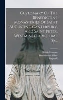 Customary Of The Benedictine Monasteries Of Saint Augustine, Canterbury, And Saint Peter, Westminster, Volume 28... 101867652X Book Cover
