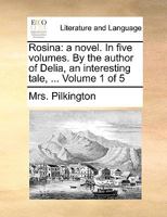 Rosina: a novel. In five volumes. By the author of Delia, an interesting tale, ... Volume 1 of 5 1170650236 Book Cover