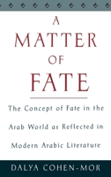 A Matter of Fate: The Concept of Fate in the Arab World As Reflected in Modern Arabic Literature 0195133986 Book Cover