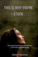 This is Why You're Stuck: The Untold Truths About Self-Discipline You'll Wiish You Knew Sooner B0FDL1BGLP Book Cover