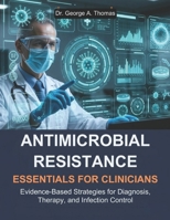 Antimicrobial Resistance Essentials for Clinicians: Evidence-Based Strategies for Diagnosis, Therapy, and Infection Control B0GTC1LLMK Book Cover