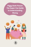 Piggy Bank Power: The Super-Fun Guide to Understanding Money B0F3CRF9DC Book Cover