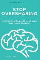 Stop Oversharing: A Guide to Protecting Your Success, Love Life, Plans, Income, Happiness, and Dreams Until They Are Ready B0GPKP41N7 Book Cover