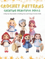 Crochet Patterns: Creating Beautiful Dolls: A Step-by-Step Guide to Crafting Cute and Unique Crochet Dolls. B0DQ8RCV1G Book Cover