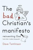 The Bad Christian's Manifesto: Reinventing God (and Other Modest Proposals) 1444752278 Book Cover