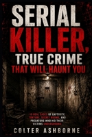 Serial Killer, True Crime That Will Haunt You: 10 Real Cases of Captivity, Torture, Secret Rooms, and Predators Who Hid Their Victims Underground (True Crime Case Files) B0H6GXVSXC Book Cover