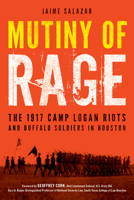 Mutiny of Rage: The 1917 Camp Logan Riots and Buffalo Soldiers in Houston 1633886883 Book Cover
