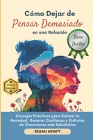 Cómo Dejar de Pensar Demasiado en una Relación: Consejos Prácticos para Calmar la Ansiedad, Generar Confianza y Disfrutar de Conexiones más Saludables (Spanish Edition) B0FKZX8JMR Book Cover