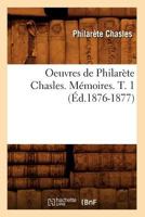 Oeuvres de Philara]te Chasles. Ma(c)Moires. T. 1 (A0/00d.1876-1877) 201275919X Book Cover