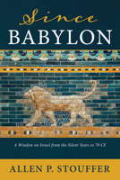 Since Babylon: A Window on Israel from the Silent Years to 70 CE 1666732141 Book Cover
