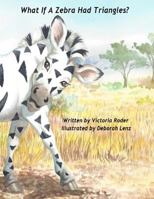 What If A Zebra Had Triangles? 0615902898 Book Cover