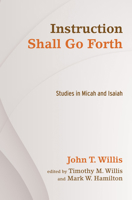Instruction Shall Go Forth: Studies in Micah and Isaiah 1620329891 Book Cover