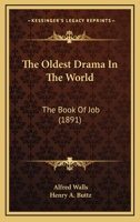 The oldest drama in the world, the book of Job: arranged in dramatic form with elucidations - Primary Source Edition 1146184824 Book Cover
