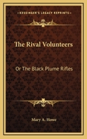 The rival volunteers, or, The black plume rifles 1275677312 Book Cover