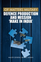 Of Matters Military: Defence Production and Mission Make in India (Of Matters Military 9390917638 Book Cover