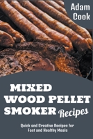 Mixed Wood Pellet Smoker Recipes: Quick and Creative Recipes for Fast and Healthy Meals B09ZCW3FTF Book Cover