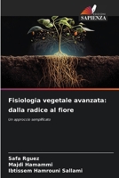Fisiologia vegetale avanzata: dalla radice al fiore (Italian Edition) 6207657845 Book Cover