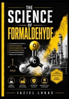 THE SCIENCE OF FORMALDEHYDE: A Comprehensive Guide to Chemical Properties, Industrial Applications, and Safe Handling Practices for Improved Workplace Safety and Compliance B0H59HX62P Book Cover