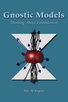Gnostic Models: Thinking About Embodiment 0983037655 Book Cover