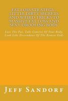 Fat Loss Strategy: Little Dirty Secrets And Weird Tricks To Massive Fat Loss And Sexy Drooling Body: Lose The Fat, Take Control Of Your Body, Look Like Descendant Of The Roman Gods 1484055748 Book Cover