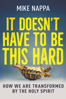It Doesn't Have to Be This Hard: How We Are Transformed by the Holy Spirit B0DX9GXNH2 Book Cover