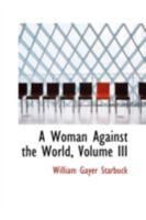 A Woman Against the World; Volume III 0469118180 Book Cover