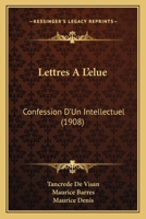 Lettres A L'elue: Confession D'Un Intellectuel (1908) 1167529065 Book Cover