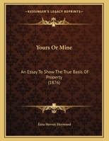 Yours Or Mine: An Essay To Show The True Basis Of Property 1167155742 Book Cover