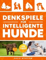 Denkspiele für Intelligente Hunde: Kompletter Leitfaden zum Aufbau einer besonderen Bindung und Enfaltung des vollen Potenzials mit lustigen ... Bestätigung + IQ-Test (German Edition) B0CSKFNBHL Book Cover