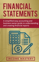 Financial Statements: A Simplified Easy Accounting and Business Owner Guide to Understanding and Creating Financial Reports 1647772303 Book Cover