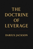 The Doctrine of Leverage: How Power, Access, and Positioning Create Wealth B0GKJBJN2V Book Cover