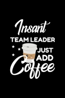 Insant Team Leader Just Add Coffee: Funny Notebook for Team Leader Funny Christmas Gift Idea for Team Leader Team Leader Journal 100 pages 6x9 inches 1704214432 Book Cover