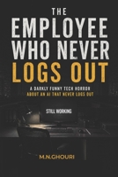 The Employee Who Never Logs Out: A Darkly Funny Tech Horror About an AI That Never Logs Out B0GZ7Y69WG Book Cover