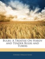 Bulbs: A Treatise on Hardy and Tender Bulbs and Tubers 1981527710 Book Cover