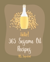 Hello! 365 Sesame Oil Recipes: Best Sesame Oil Cookbook Ever For Beginners [Book 1] B085KBRXH7 Book Cover