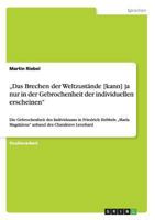 "Das Brechen der Weltzust�nde [kann] ja nur in der Gebrochenheit der individuellen erscheinen: Die Gebrochenheit des Individuums in Friedrich Hebbels "Maria Magdalena anhand des Charakters Leonhard 365625270X Book Cover