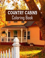 Country Cabins Coloring Book: Stress Relieving Designs for Adults Relaxation with Serene Country Life Scenes, Country Cabins Charm, ... More, Relaxi B08W7SQ519 Book Cover