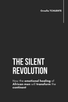 The silent revolution: How the emotional healing of African men will transform the continent B0G6T2QVSS Book Cover