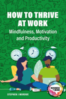How to Thrive at Work: Mindfulness, Motivation and Productivity 1913453693 Book Cover