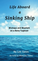 Life Aboard a Sinking Ship: Mishaps and Mayhem on a Navy Tugboat B0BSKW9TZN Book Cover