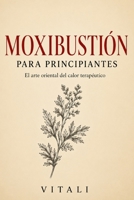 MOXIBUSTIÓN PARA PRINCIPIANTES: El arte oriental del calor terapéutico (Spanish Edition) B0H4GZWC83 Book Cover