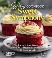 Baking Cookbook Sweet Symphony: Elevate Your Baking with 100+ Harmonious Recipes, Pictures Included (Baking Collection) B0FQKHDLGB Book Cover