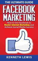 Facebook Marketing: How to Use Facebook to Master Internet Marketing and Achieve: *FREE BONUS of 'SEO 2016' Included!* 1519119003 Book Cover