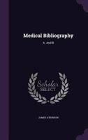 Medical Bibliography: A. And B. 1340692678 Book Cover