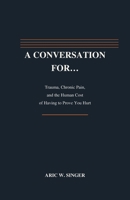 A Conversation For…: Trauma, Chronic Pain, and the Human Cost of Having to Prove You Hurt B0HKGPWCMB Book Cover